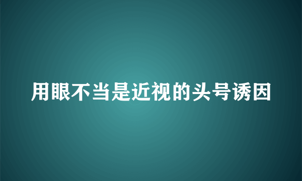 用眼不当是近视的头号诱因