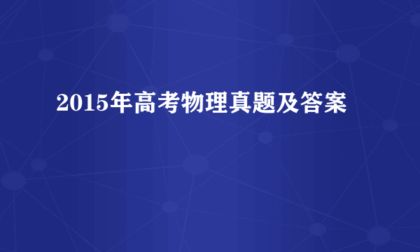 2015年高考物理真题及答案