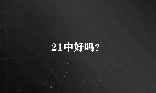 21中好吗？