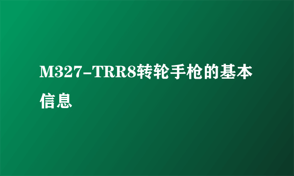 M327-TRR8转轮手枪的基本信息