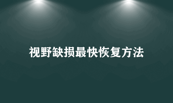 视野缺损最快恢复方法