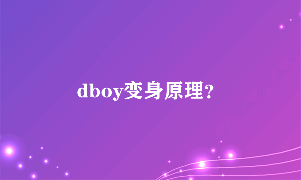 dboy变身原理？