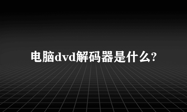 电脑dvd解码器是什么?