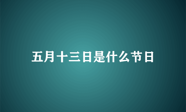 五月十三日是什么节日