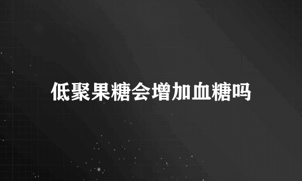 低聚果糖会增加血糖吗