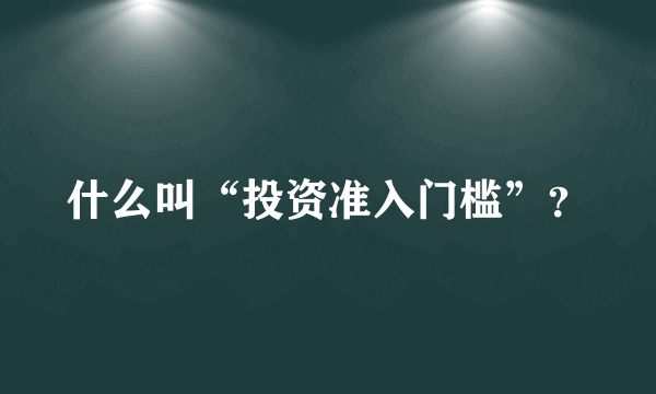 什么叫“投资准入门槛”？