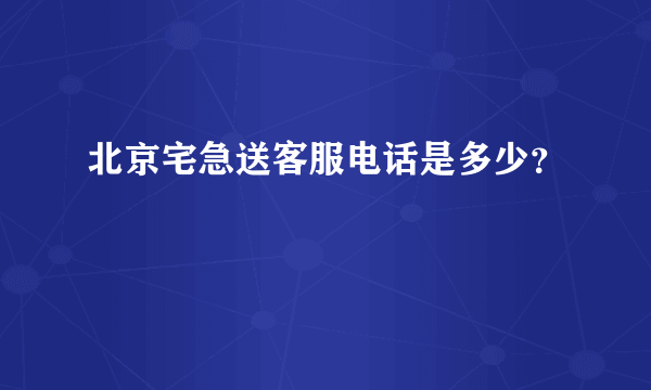 北京宅急送客服电话是多少？