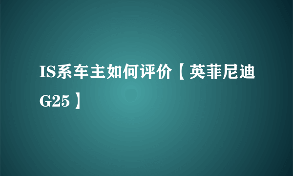 IS系车主如何评价【英菲尼迪G25】