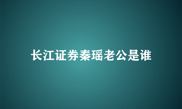 长江证券秦瑶老公是谁