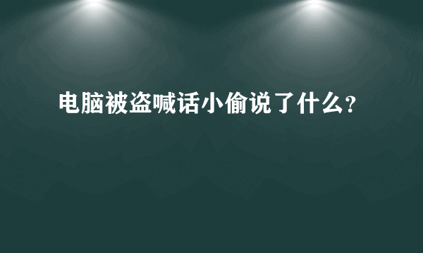 电脑被盗喊话小偷说了什么？