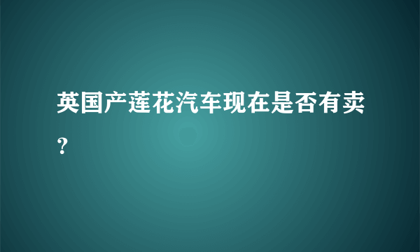 英国产莲花汽车现在是否有卖？