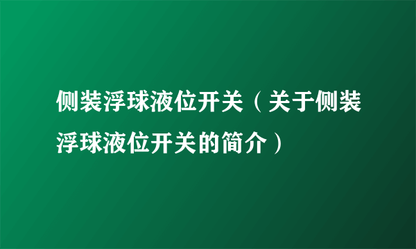 侧装浮球液位开关（关于侧装浮球液位开关的简介）