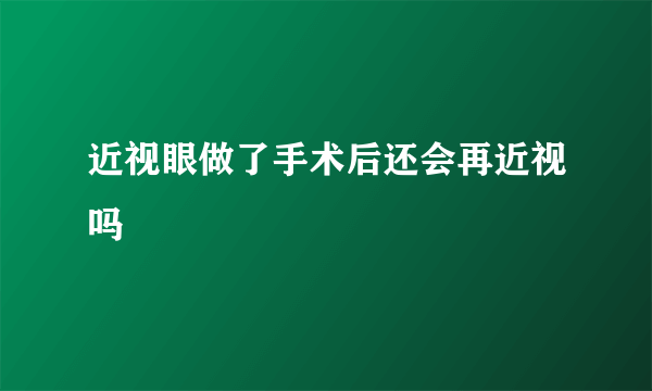 近视眼做了手术后还会再近视吗