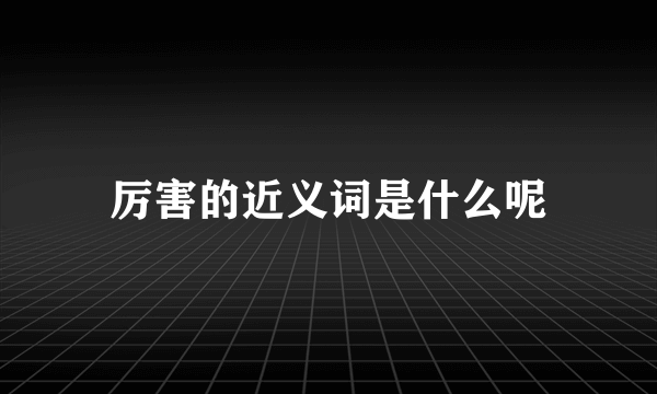 厉害的近义词是什么呢