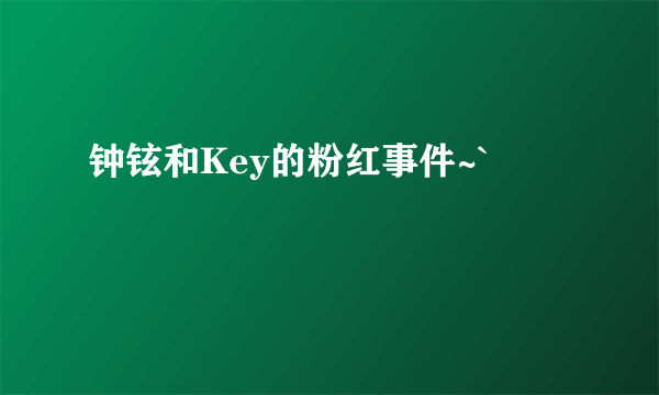 钟铉和Key的粉红事件~`