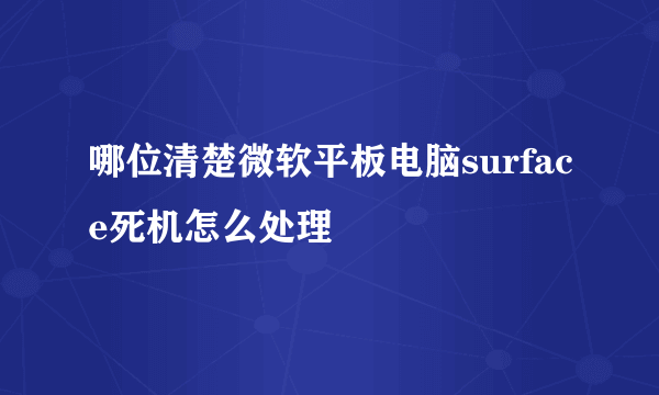 哪位清楚微软平板电脑surface死机怎么处理