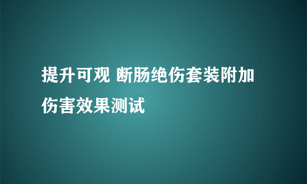 提升可观 断肠绝伤套装附加伤害效果测试