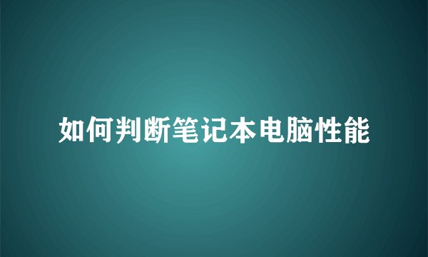 如何判断笔记本电脑性能