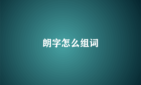 朗字怎么组词