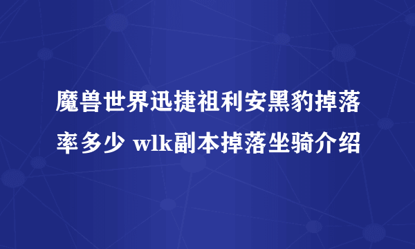 魔兽世界迅捷祖利安黑豹掉落率多少 wlk副本掉落坐骑介绍