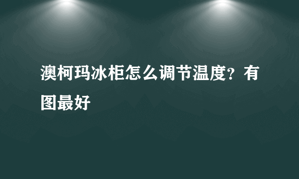 澳柯玛冰柜怎么调节温度？有图最好