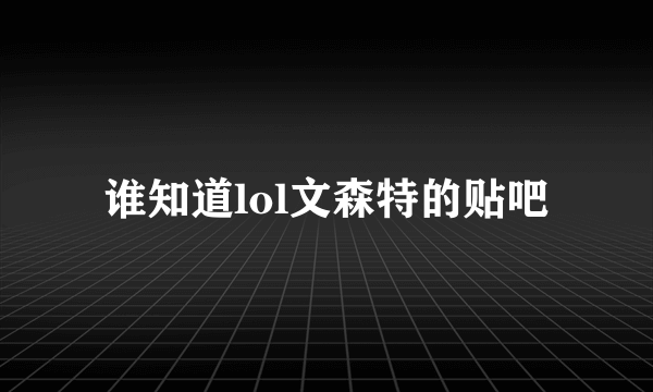 谁知道lol文森特的贴吧