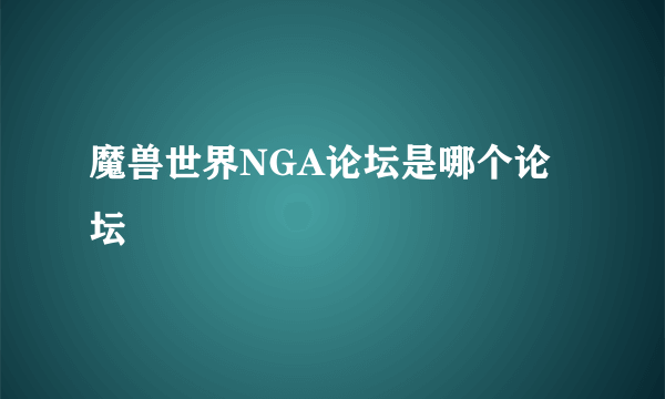 魔兽世界NGA论坛是哪个论坛