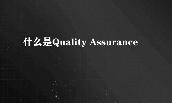 什么是Quality Assurance