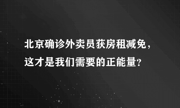 北京确诊外卖员获房租减免，这才是我们需要的正能量？