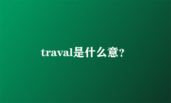 traval是什么意？