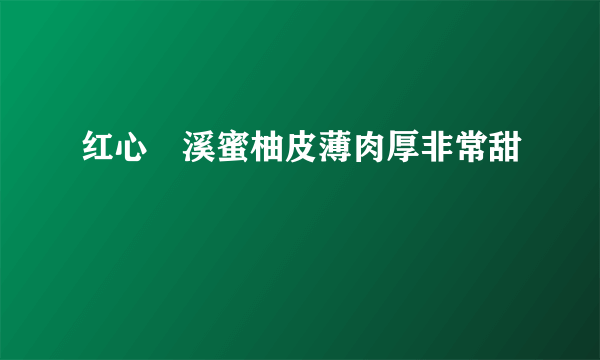 红心琯溪蜜柚皮薄肉厚非常甜