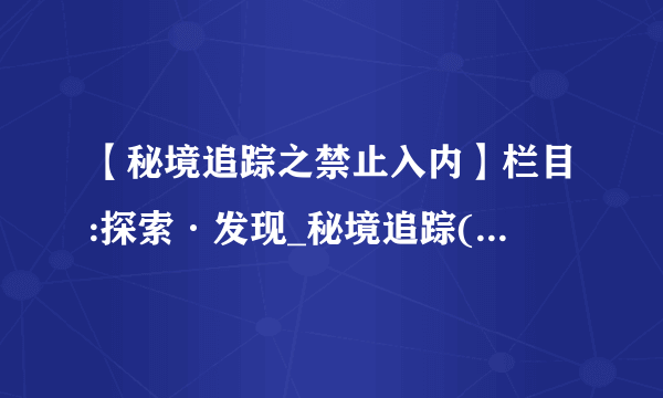 【秘境追踪之禁止入内】栏目:探索·发现_秘境追踪(禁止入内)之共有几部?