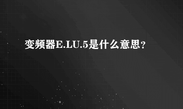 变频器E.LU.5是什么意思？