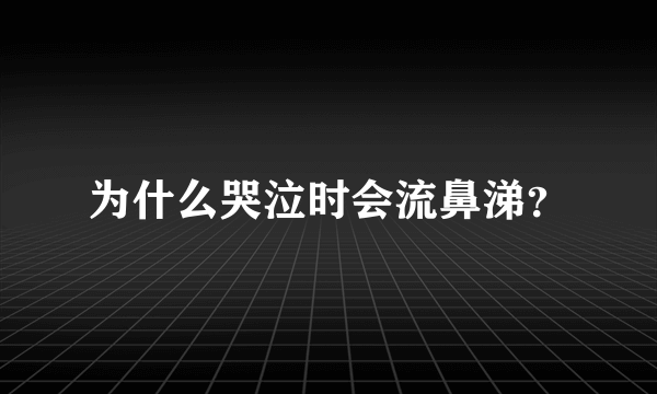 为什么哭泣时会流鼻涕？