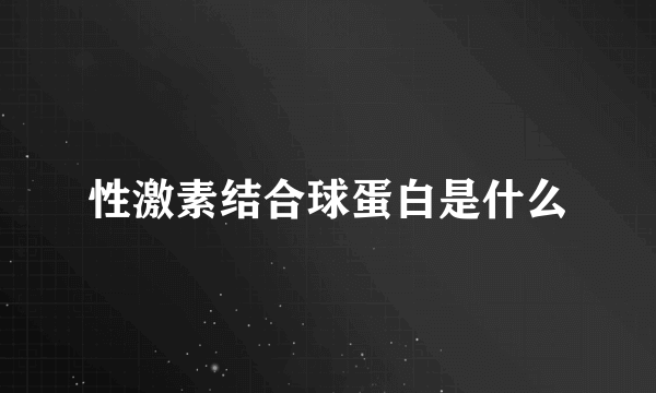 性激素结合球蛋白是什么