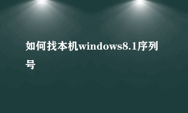 如何找本机windows8.1序列号