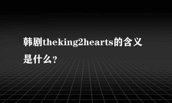 韩剧theking2hearts的含义是什么？