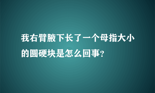 我右臂腋下长了一个母指大小的圆硬块是怎么回事？