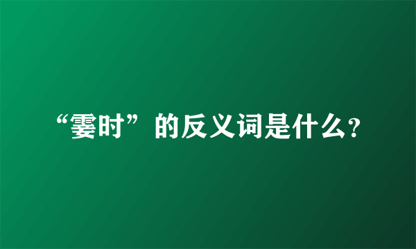 “霎时”的反义词是什么？