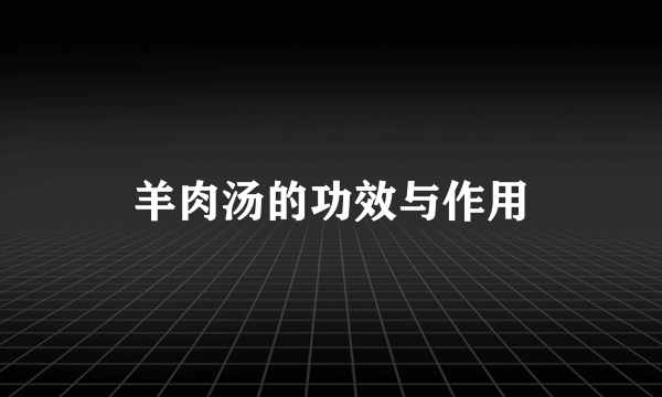 羊肉汤的功效与作用