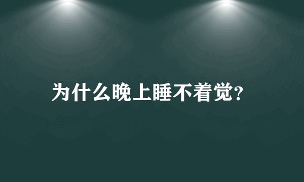 为什么晚上睡不着觉？