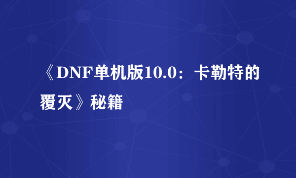 《DNF单机版10.0：卡勒特的覆灭》秘籍