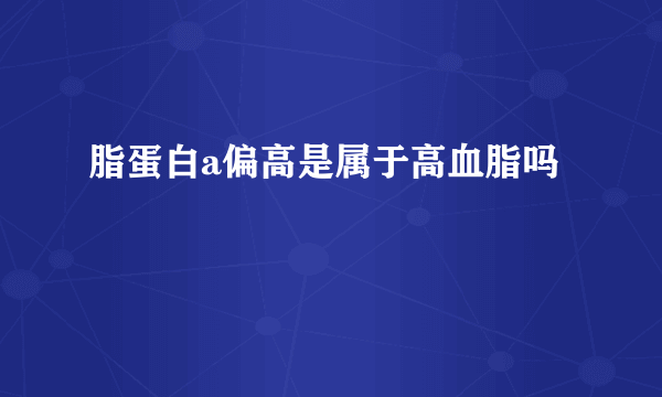 脂蛋白a偏高是属于高血脂吗