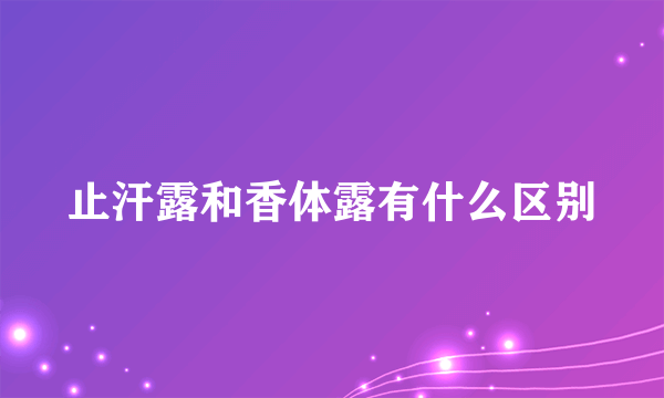 止汗露和香体露有什么区别