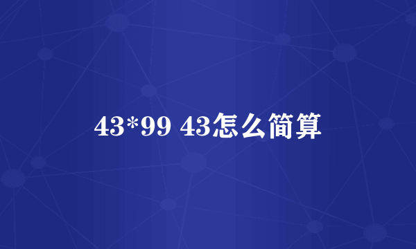 43*99 43怎么简算