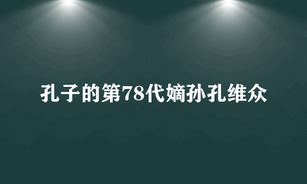 孔子的第78代嫡孙孔维众