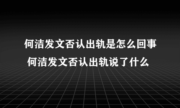 何洁发文否认出轨是怎么回事 何洁发文否认出轨说了什么