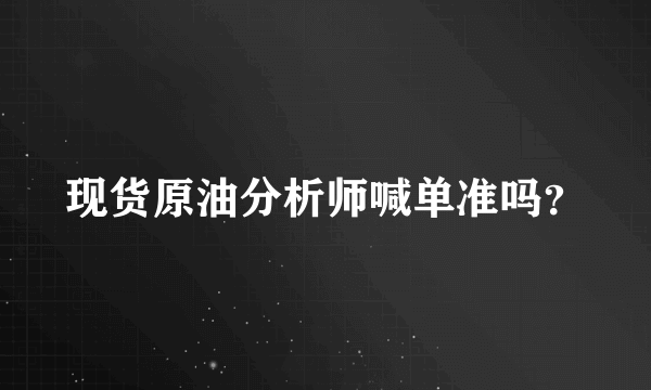 现货原油分析师喊单准吗？