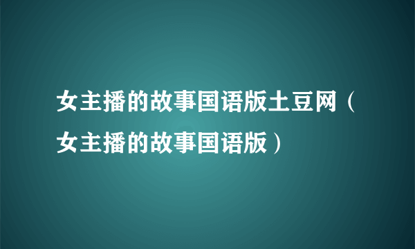 女主播的故事国语版土豆网（女主播的故事国语版）