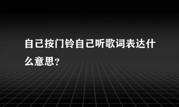 自己按门铃自己听歌词表达什么意思？